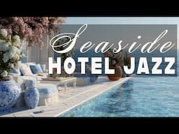 Seaside Hotel Jazz | Elegant Music for Ocean View Afternoons & Sunset Drinks