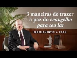 Três maneiras de trazer a paz do evangelho para seu lar | Élder Quentin L. Cook