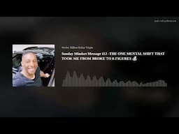 Sunday Mindset Message 112 -THE ONE MENTAL SHIFT THAT TOOK ME FROM BROKE TO 8-FIGURES 💰