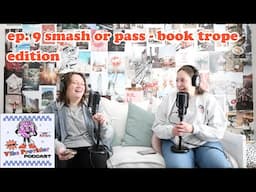 ep. 9 smash or pass - book trope edition