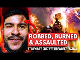 Robbed, Assaulted, and BURNED at Mexico's MOST INSANE FIRE FESTIVAL!