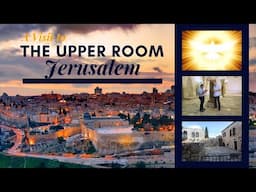A Visit to The Upper Room in Jerusalem Where the Disciples of Jesus were Filled With the Holy Spirit