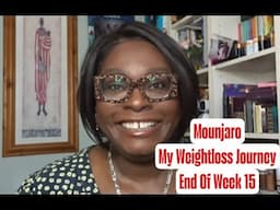 Mounjaro - My Weightloss Journey - End Of Week 15
