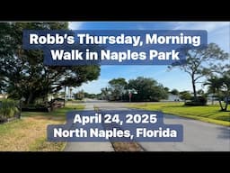 Robb’s Thursday, Morning Walk in Naples Park in North Naples, Florida | April 24, 2025