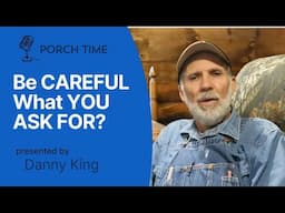 Be Careful What You ASK For - Porch Time 2025