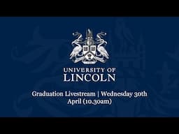 Graduation Livestream | Wednesday 30th April (10.30am) | University of Lincoln