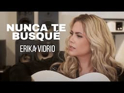 NUNCA TE BUSQUÉ - ERIKA VIDRIO ( COMPOSITORA)