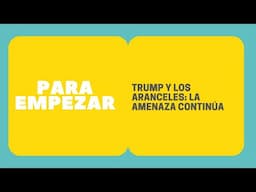 Trump y los aranceles: la amenaza continúa