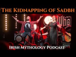 The Kidnapping of Sadbh - Live Show (Irish Mythology Podcast)