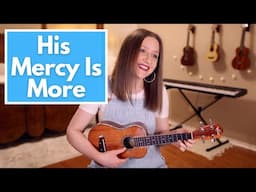 His Mercy Is More - Keith & Kristyn Getty (Ukulele Cover)