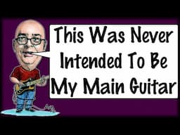 This Was Never Intended To Be My Main Guitar