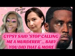 GYPSY SAID ‘STOP CALLING ME A MURDERER’… BABY YOU DID THAT. & MORE