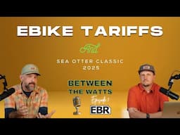 The Low Down On Ebike Tariffs April 2025 & Trends From The 2025 Sea Otter Classic! BTW Ep 1