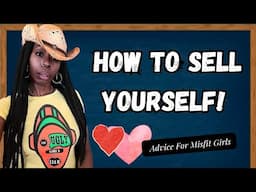 How To Sell Yourself| Advice For Misfit Girls