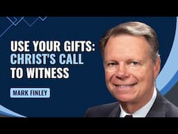 Use Your Gifts: Christ's Call to Witness | Mark Finley