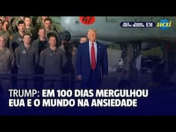 Em 100 dias, Trump mergulha EUA e o mundo na ansiedade