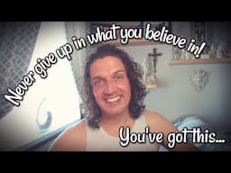 Never give up in what you believe in!