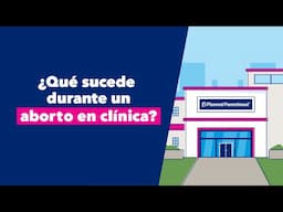 ¿Qué es un aborto en clínica? ¿Cómo funciona? | Planned Parenthood Video