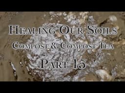 Healing Our Soils, Compost & Compost Tea Part 15