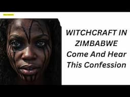 WITCHCRAFT IN ZIMBABWE Come And Hear This Confession