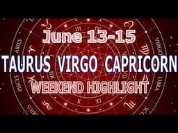TAURUS VIRGO CAPRICORN | June 13-15 | Weekend Highlight Tarot Readings