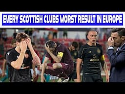 Every Scottish Clubs WORST Result In Europe