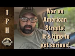 War on American Streets! It’s time to get serious!