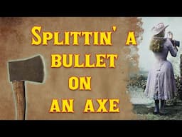 Splittin' A Bullet On An Axe