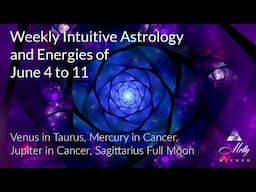 Weekly Intuitive Astrology of June 4 to 11~ Venus in Taurus, Jupiter in Cancer, Sag Full Moon