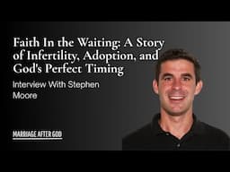 Faith In the Waiting: A Story of Infertility, Adoption, and God's Perfect Timing w/ Stephen Moore