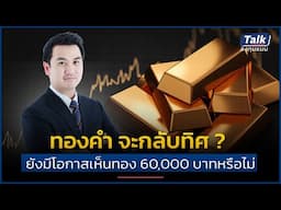ทองคำ จะกลับทิศ ? ยังมีโอกาสเห็นทอง 60,000 บาทหรือไม่ | Talk ลงทุนแมน