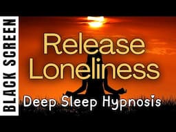 Sleep Hypnosis for Releasing Loneliness [Black Screen]