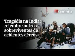 Tragédia na Índia: relembre outros sobreviventes de acidentes aéreos