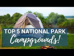 Top 5 National Park Campgrounds You Need To Stay In!