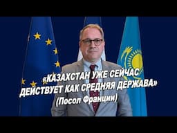 Казахстан уже сейчас действует как средняя держава – посол Франции
