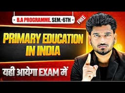 Primary Education in India | B.A Programme Sem. 6th Education Most Important Question with Answer.