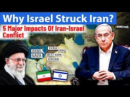 Why Israel Struck Iran, 5 Major Impacts Of Iran Israel Conflict