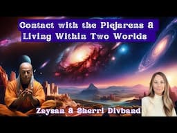 Contact with The Plejarens & Living Within Two Worlds with Zaysan & Sherri Divband