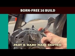 BORN-FREE 16 BUILD: PART 9, HAND MADE SHIFTER