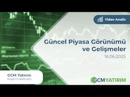 Güncel Piyasa Görünümü ve Gelişmeler | GCM Yatırım Araştırma&Analiz