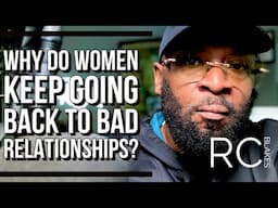WHY DO WOMEN KEEP GOING BACK TO BAD RELATIONSHIPS? RC Blakes