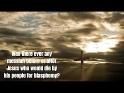 Was there ever any messiah before or after Jesus who would die by his people for blasphemy?