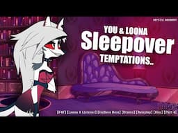 Sleepover with Loona [Loona X Listener] [F4F] [Helluva Boss] [Drama] [Audio Roleplay] [Part 4] ASMR