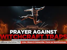PRAYER AGAINST WITCHCRAFT TRAPS | Spiritual Warfare Prayers