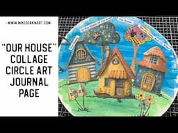 "Our House" - Collage Circle Art Journal Page