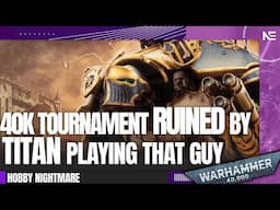 40K Tournament RUINED by Raging Titan THAT Guy!