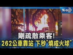 剛疏散乘客! 262公車靠站 下秒「燒成火球」｜TVBS新聞 @TVBSNEWS02
