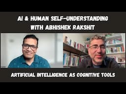 AI Cognitive Tools & Human Self-Understanding w/ Abhishek Rakshit