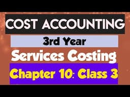 Cost Accounting (3rd Year):  (Chapter 10: Services Costing  )(Class 3)
