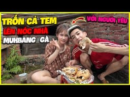 Đức Mõm | Trốn Cả Team Lên Nóc Nhà Mukbang 2 Con Gà Cùng Em Người Yêu 2k8 !!!
